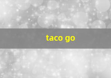 taco go